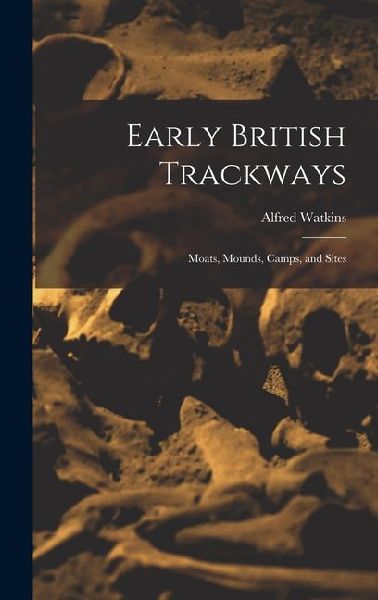 Early British Trackways: Moats, Mounds, Camps, and Sites
