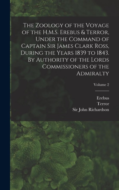 The Zoology of the Voyage of the H.M.S. Erebus & Terror, Under the Command of Captain Sir James Clark Ross, During the Years 1839 to 1843. By Authorit