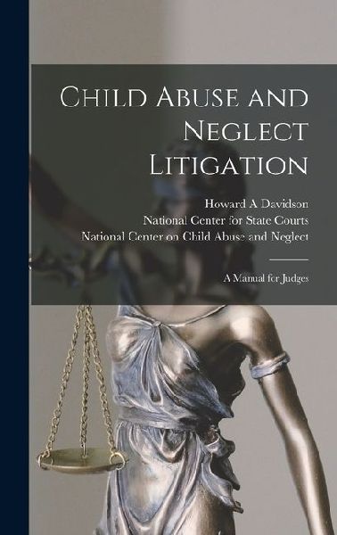 Child Abuse and Neglect Litigation: A Manual for Judges