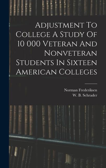 Adjustment To College A Study Of 10 000 Veteran And Nonveteran Students In Sixteen American Colleges