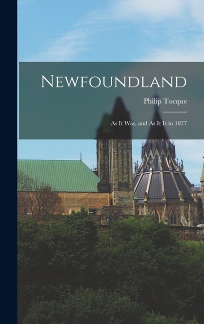 Newfoundland: As it was, and As it is in 1877