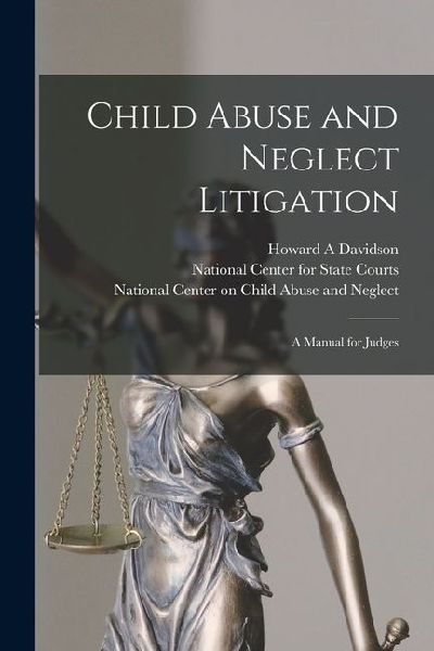 Child Abuse and Neglect Litigation: A Manual for Judges
