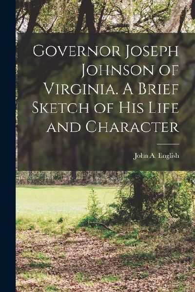 Governor Joseph Johnson of Virginia. A Brief Sketch of his Life and Character