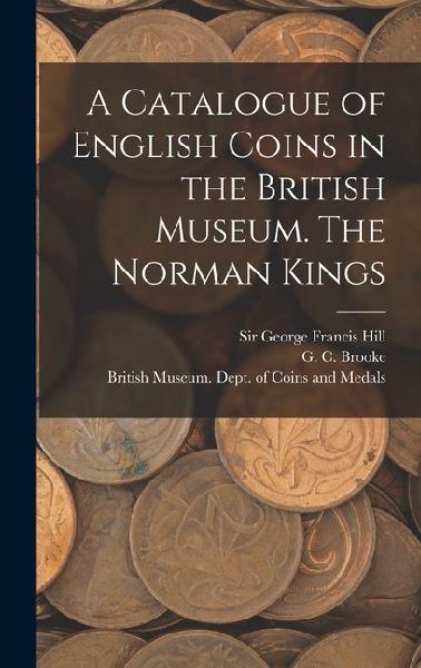 A Catalogue of English Coins in the British Museum. The Norman Kings
