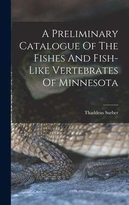 A Preliminary Catalogue Of The Fishes And Fish-like Vertebrates Of Minnesota