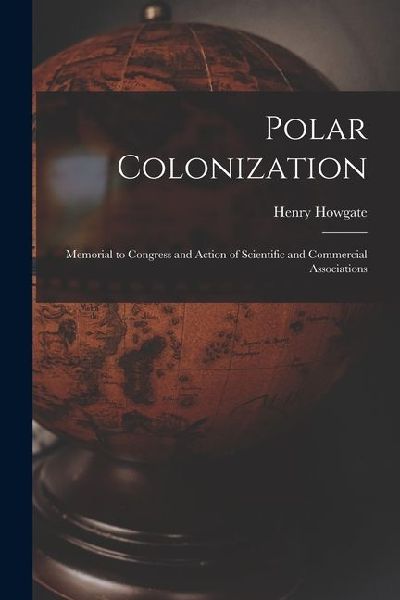 Polar Colonization: Memorial to Congress and Action of Scientific and Commercial Associations