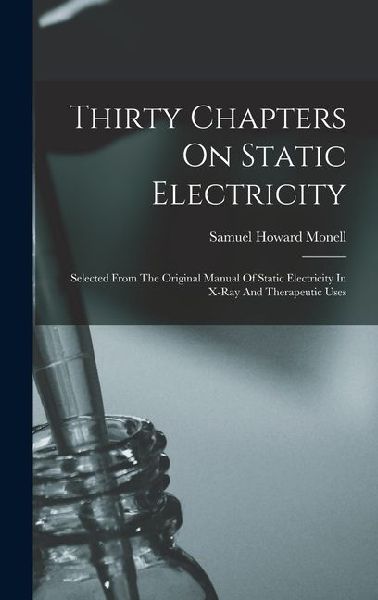Thirty Chapters On Static Electricity: Selected From The Original Manual Of Static Electricity In X-ray And Therapeutic Uses