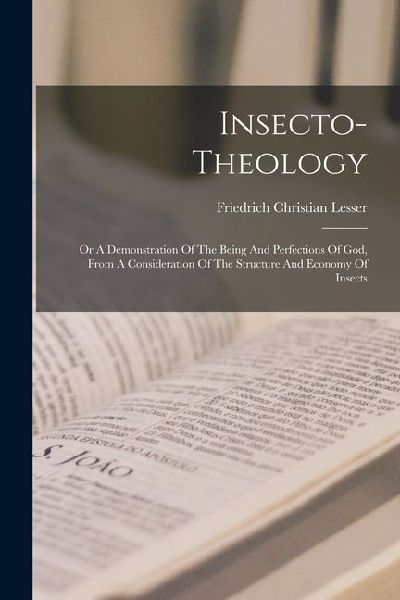 Insecto-theology: Or A Demonstration Of The Being And Perfections Of God, From A Consideration Of The Structure And Economy Of Insects