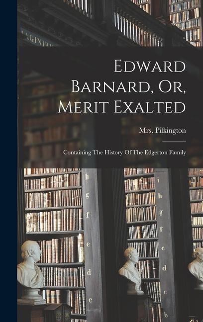 Edward Barnard, Or, Merit Exalted: Containing The History Of The Edgerton Family