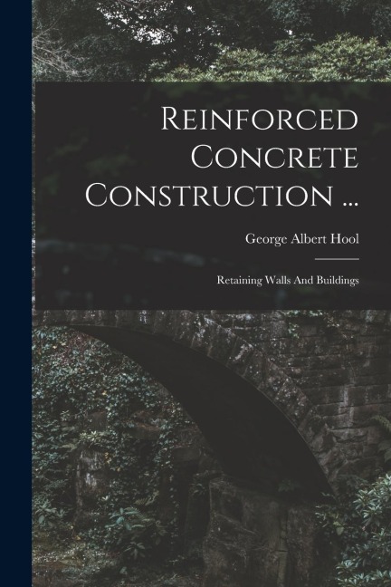 Reinforced Concrete Construction ...: Retaining Walls And Buildings