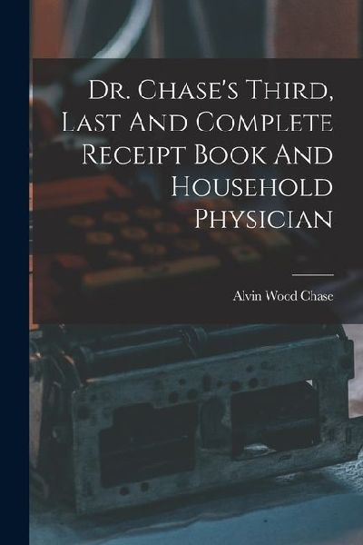 Dr. Chases Third, Last And Complete Receipt Book And Household Physician