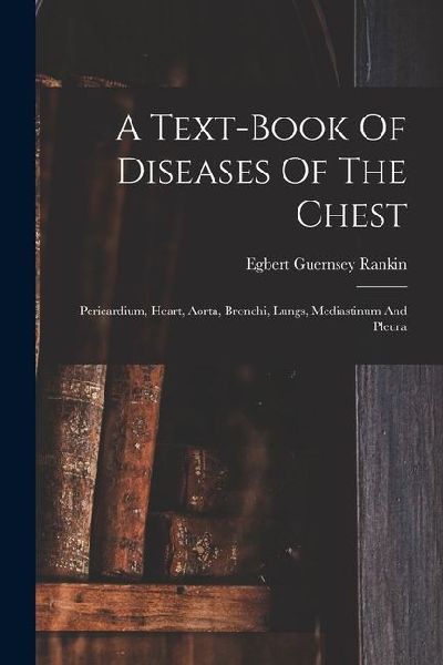 A Text-book Of Diseases Of The Chest: Pericardium, Heart, Aorta, Bronchi, Lungs, Mediastinum And Pleura