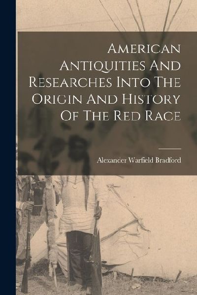 American Antiquities And Researches Into The Origin And History Of The Red Race