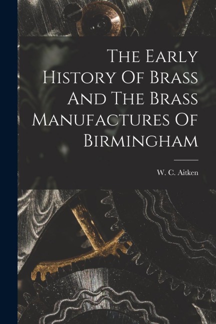 The Early History Of Brass And The Brass Manufactures Of Birmingham