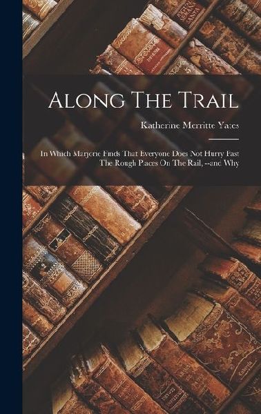 Along The Trail: In Which Marjorie Finds That Everyone Does Not Hurry Past The Rough Places On The Rail, --and Why