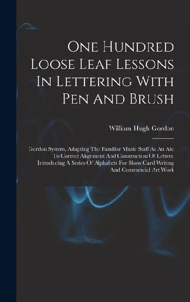 One Hundred Loose Leaf Lessons In Lettering With Pen And Brush; Gordon System, Adapting The Familiar Music Staff As An Aid To Correct Alignment And Co