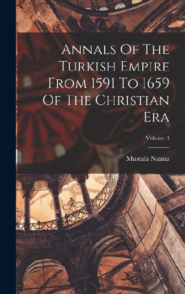 Annals Of The Turkish Empire From 1591 To 1659 Of The Christian Era; Volume 1