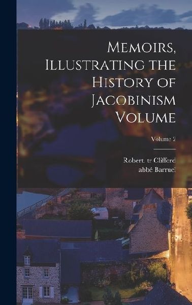 Memoirs, Illustrating the History of Jacobinism Volume; Volume 2