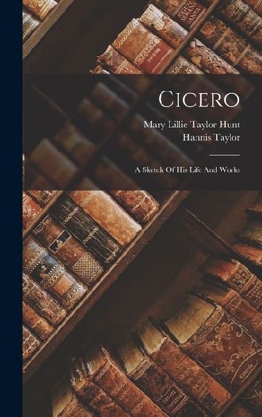 Cicero: A Sketch Of His Life And Works