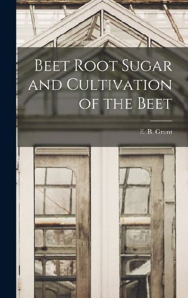 Beet Root Sugar and Cultivation of the Beet