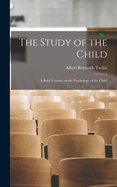 The Study of the Child: A Brief Treatise on the Psychology of the Child