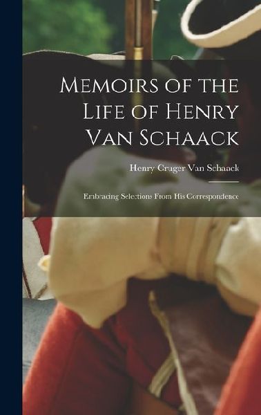Memoirs of the Life of Henry Van Schaack: Embracing Selections From His Correspondence