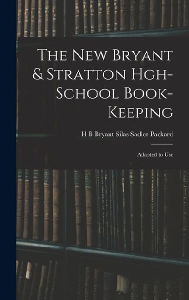 The New Bryant & Stratton Hgh-School Book-Keeping: Adapted to Use