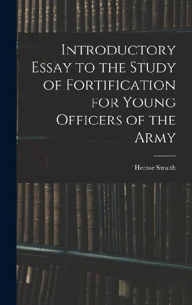 Introductory Essay to the Study of Fortification for Young Officers of the Army