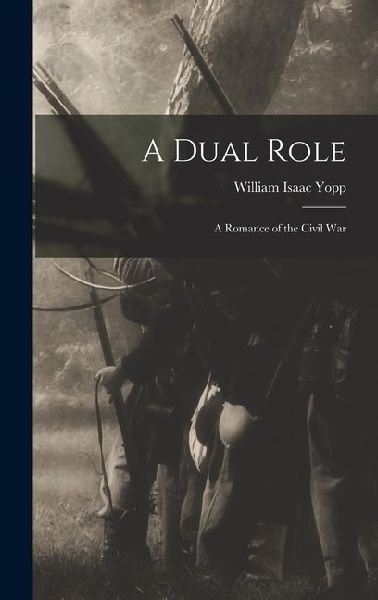 A Dual Role: A Romance of the Civil War