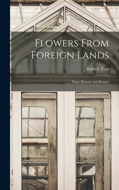 Flowers From Foreign Lands: Their History and Botany