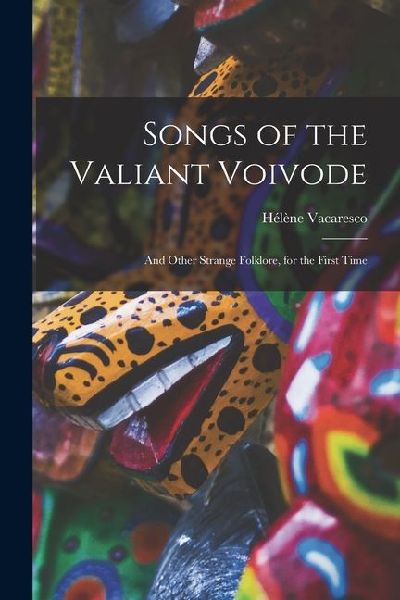 Songs of the Valiant Voivode: And Other Strange Folklore, for the First Time