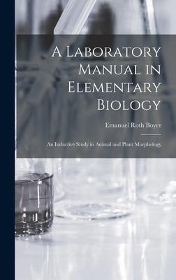 A Laboratory Manual in Elementary Biology: An Inductive Study in Animal and Plant Morphology