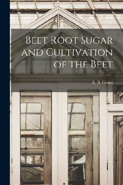 Beet Root Sugar and Cultivation of the Beet