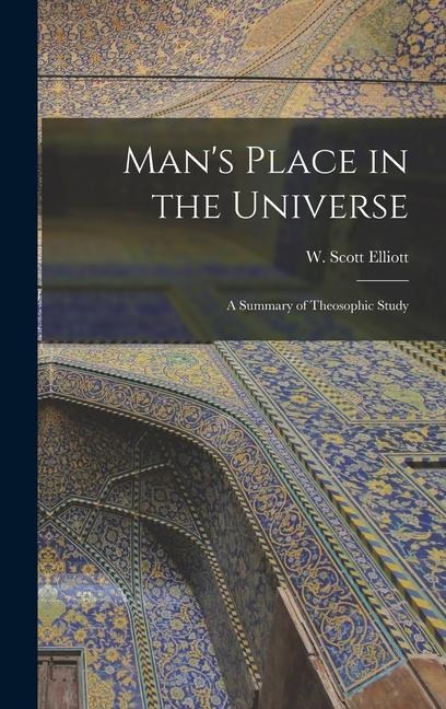 Mans Place in the Universe: A Summary of Theosophic Study