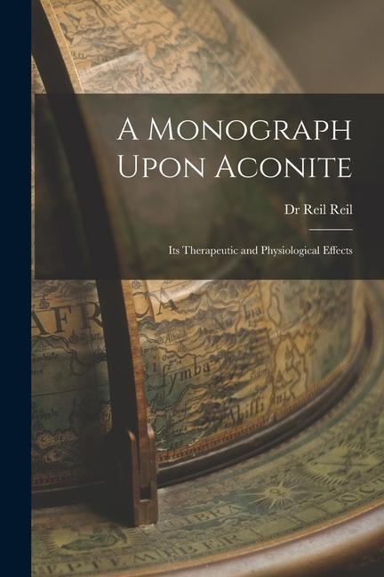 A Monograph Upon Aconite: Its Therapeutic and Physiological Effects