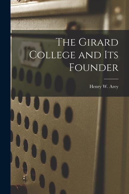 The Girard College and Its Founder