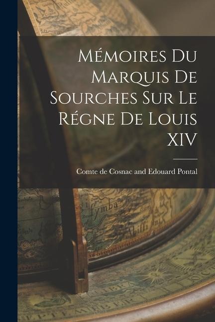 Mémoires du Marquis de Sourches sur le Régne de Louis XIV