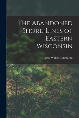 The Abandoned Shore-Lines of Eastern Wisconsin