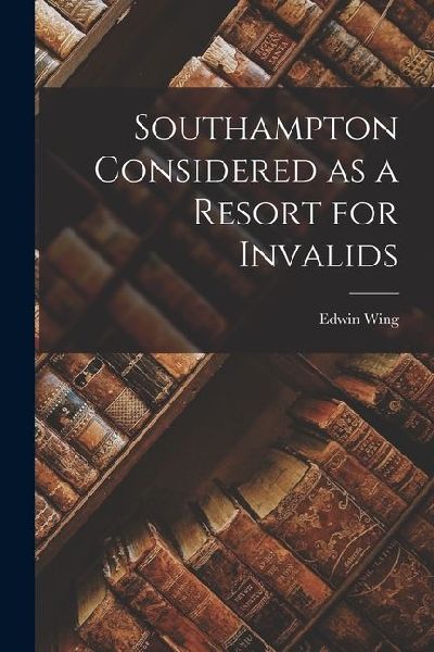 Southampton Considered as a Resort for Invalids
