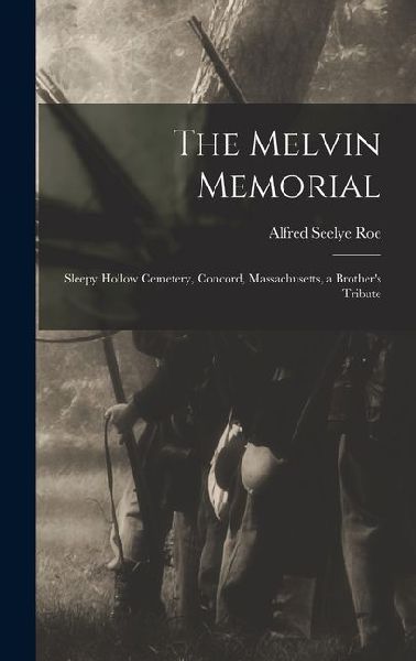 The Melvin Memorial: Sleepy Hollow Cemetery, Concord, Massachusetts, a Brother's Tribute