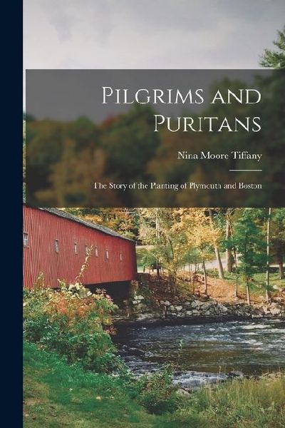 Pilgrims and Puritans: The Story of the Planting of Plymouth and Boston