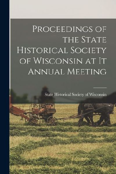 Proceedings of the State Historical Society of Wisconsin at it Annual Meeting