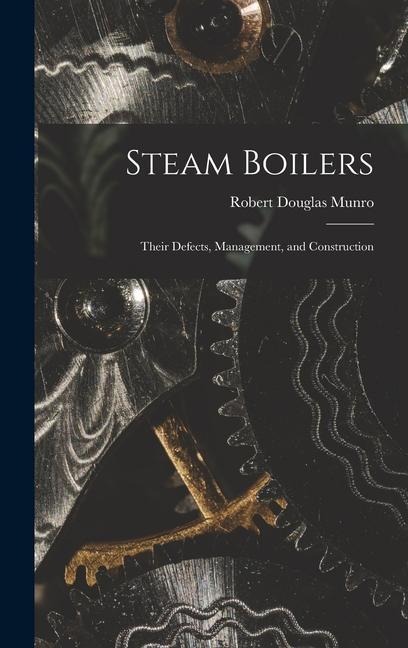 Steam Boilers: Their Defects, Management, and Construction