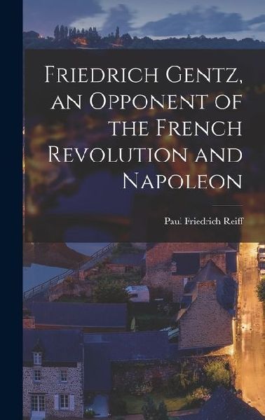 Friedrich Gentz, an Opponent of the French Revolution and Napoleon