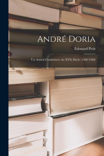 André Doria: Un Amiral Condottiere au XVIe Siècle (1466-1560)