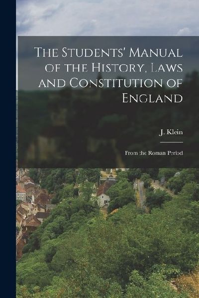 The Students Manual of the History, Laws and Constitution of England: From the Roman Period