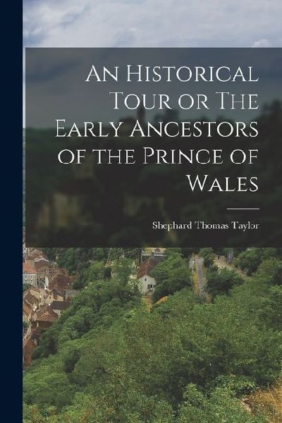 An Historical Tour or The Early Ancestors of the Prince of Wales