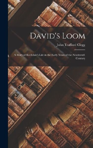 David's Loom: A Story of Rochdale's Life in the Early Years of the Nineteenth Century