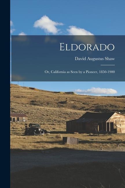 Eldorado: Or, California as Seen by a Pioneer, 1850-1900