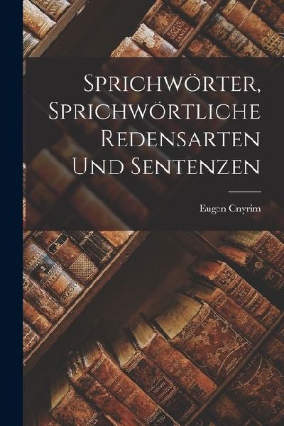 Sprichwörter, Sprichwörtliche Redensarten und Sentenzen